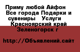 Приму любой Айфон  - Все города Подарки и сувениры » Услуги   . Красноярский край,Зеленогорск г.